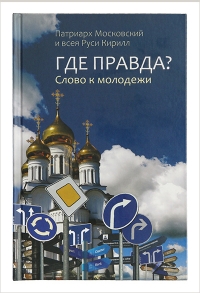 Вышла в свет новая книга Святейшего Патриарха Кирилла «Где правда? Слово к молодежи»